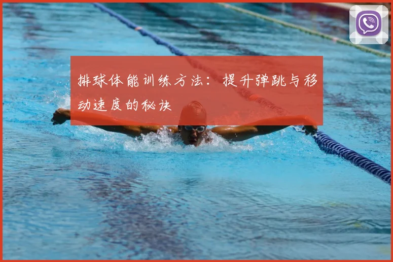 排球体能训练方法：提升弹跳与移动速度的秘诀