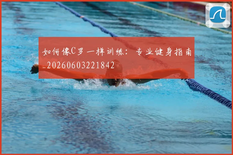 如何像C罗一样训练：专业健身指南_20260603221842