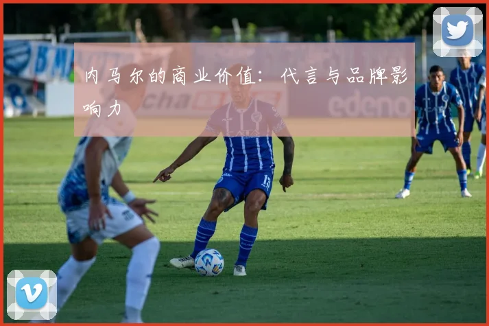 内马尔的商业价值：代言与品牌影响力